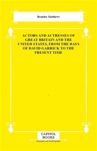 Actors and Actresses of Great Britain and the United States, From the Days of David Garrick to the Present Time