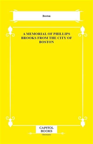 A Memorial of Phillips Brooks From the City of Boston