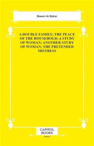 A Double Family; The Peace of the Household; A Study of Woman; Another Study of Woman; The Pretended Mistress