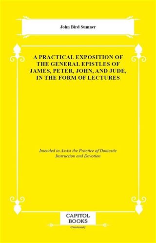 A Practical Exposition of the General Epistles of James, Peter, John, and Jude, in the Form of Lectures