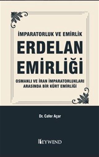 İmparatorluk Ve Emirlik Erdelan Emirliği Osmanli ve İran İmparatorluklari Arasinda Bir Kürt Emirliği