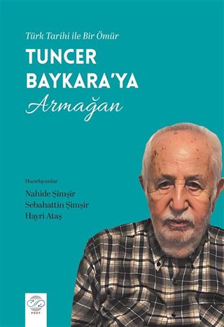 Türk Tarihi İle Bir Ömür Tuncer Baykara'ya Armağan