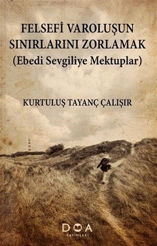 Felsefi Varoluşun Sınırlarını Zorlamak (Ebedi Sevgiliye Mektuplar)