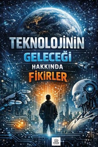Teknolojinin Geleceği Hakkında Fikirler