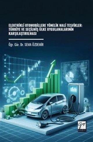 Elektrikli Otomobillere Yönelik Mali Teşvikler: Türkiye ve Seçilmiş Ülke Uygulamalarının Karşılaştırılması