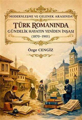 Modernleşme ve Gelenek Arasında Türk Romanında Gündelik Hayatın Yeniden İnşası (1870-1901)