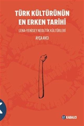 Türk Kültürünün En Erken Tarihi Lena-Yenisey Neolitik Kültürleri
