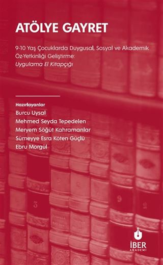 Atölye Gayret 9-10 Yaş Çocuklarda Duygusal, Sosyal ve Akademik Öz-Yetkinliği Geliştirme: Uygulama El Kitapçığı