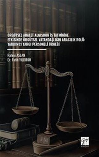 Örgütsel Adalet Algısının İş Tatminine Etkisinde Örgütsel Vatandaşlığın Aracılık Rolü: Yardımcı Yargı Personeli Örneği