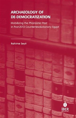 Archaeology of De-Democratization: Mobilizing the Pharaonic Past in Post-2013 Counterrevolutionary Egypt