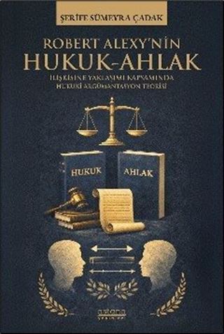 Robert Alexy'nin Hukuk-Ahlak İlişkisine Yaklaşımı Kapsamında Hukuki Argümantasyon Teorisi