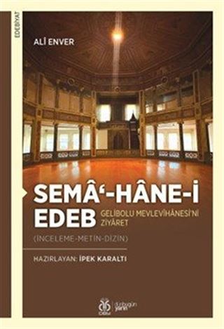 Sema'-hane-i Edeb Gelibolu Mevlevîhanesi'ni Ziyaret (İnceleme-Metin-Dizin)
