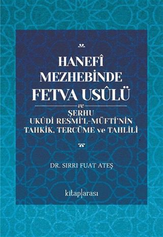 Hanefî Mezhebinde Fetva Usûlü ve Şerhu Ukûdi Resmi'l-Müftî'nin Tahkik, Tercüme ve Tahlili