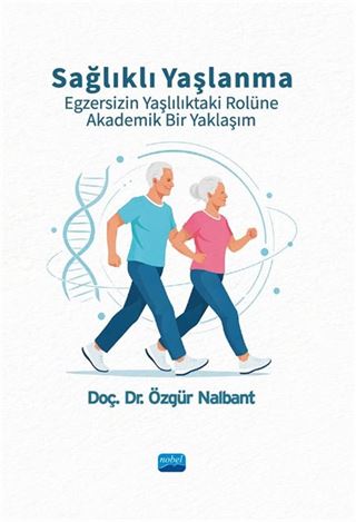 Sağlıklı Yaşlanma Egzersizin Yaşlılıktaki Rolüne Akademik Bir Yaklaşım