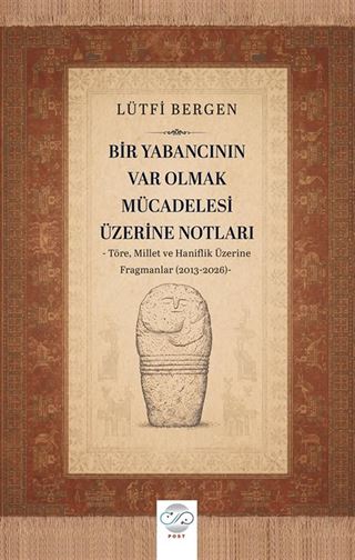 Bir Yabancının Var Olmak Mücadelesi Üzerine Notları Töre, Millet ve Haniflik Üzerine Fragmanlar (2013-2026)