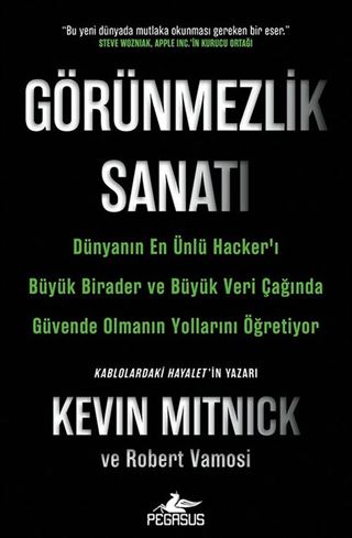 Görünmezlik Sanatı: Dünyanın En Ünlü Hacker'ı Büyük Birader ve Büyük Veri Çağında Güvende Olmanın Yollarını Öğretiyor