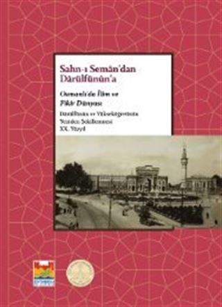 Sahn-ı Seman'dan Darülfünun'a Osmanlı'da İlim ve Fikir Dünyası