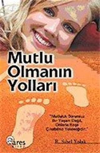 Mutlu Olmanın Yolları / Mutluluk Sorunsuz Bir Yaşam Değil, Onlarla Başa Çıkabilme Yeteneğidir