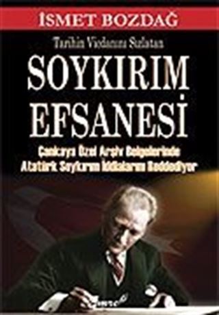 Tarihin Vicdanını Sızlatan Soykırım Efsanesi / Çankaya Özel Arşiv Belgelerinde Atatürk Soykırım İddialarını Reddediyor
