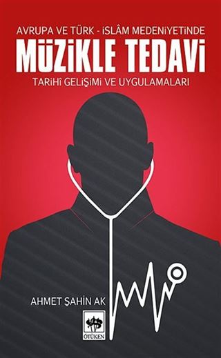 Avrupa ve Türk-İslam Medeniyetinde Müzikle Tedavi / Tarihi Gelişimi ve Uygulamaları