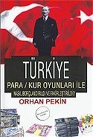 Türkiye Para - Kur Oyunları İle Nasıl Borçlandırıldı ve Fakirleştirildi?