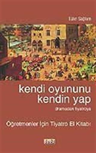 Kendi Oyununu Kendin Yap 'Dramadan Tiyatroya' Öğretmenler İçin Tiyatro El Kitabı