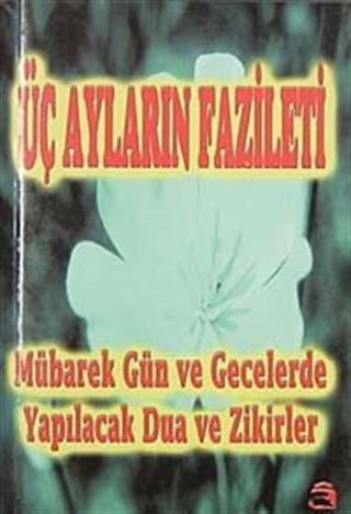 Üç Ayların Fazileti-Mübarek Gün ve Gecelerde Yapılacak Dua ve Zikirler