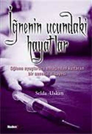 İğnenin Ucundaki Hayatlar / Oğlunu Uyuşturucu Batağından Kurtaran Bir Annenin Hikayesi