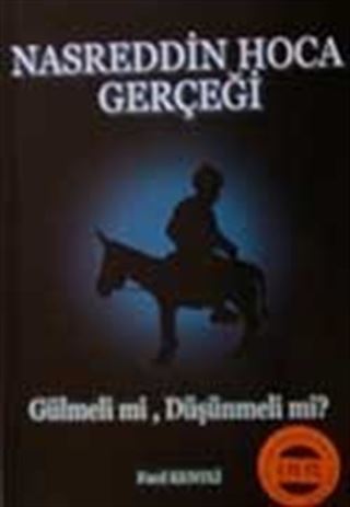 Nasreddin Hoca Gerçeği/ Gülmeli mi, Düşünmeli mi?