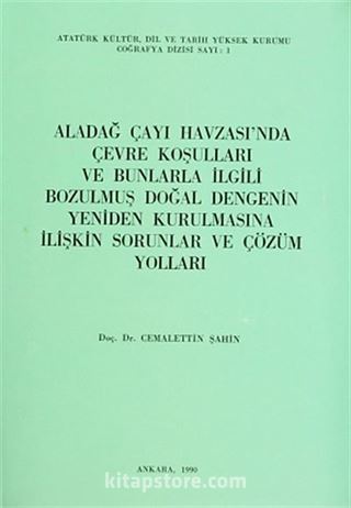 Aladağ Çayı Havzası'nda Çevre Koşulları ve Bunlarla İlgili Bozulmuş Doğal Dengenin Yeniden Kurulmasına İlişkin Sorunlar ve Çözüm Yolları
