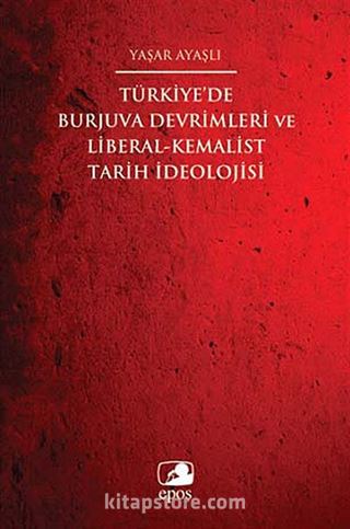 Türkiye'de Burjuva Devrimleri ve Liberal-Kemalist Tarih İdeolojisi