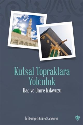 Kutsal Topraklara Yolculuk Hac ve Umre Kılavuzu