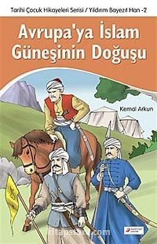 Avrupa'ya İslam Güneşinin Doğuşu - Tarihi Çocuk Hikayeleri Serisi / Yıldırım Beyezıt Han-2