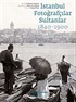 İstanbul Fotoğrafçılar Sultanlar (1840-1900)
