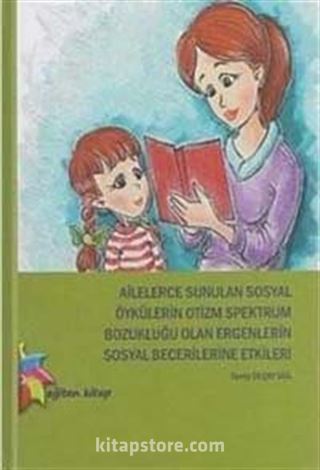 Ailelerce Sunulan Sosyal Öykülerin Otizm Spektrum Bozukluğu Olan Ergenlerin Sosyal Becerilerine Etkileri