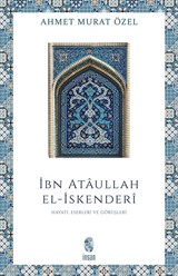 İbn Ataullah El-İskenderi Hayatı, Eserleri, Görüşleri