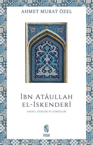 İbn Ataullah El-İskenderi Hayatı, Eserleri, Görüşleri