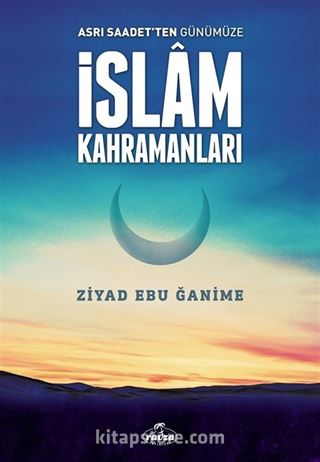 Asrı Saadetten Günümüze İslam Kahramanları