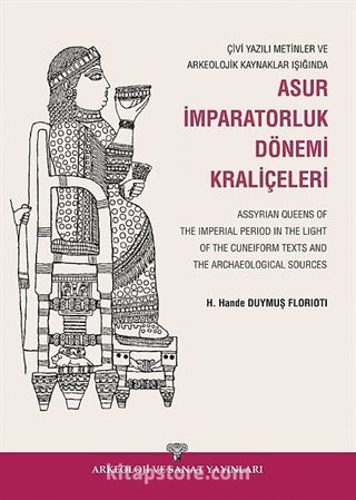 Çivi Yazılı Metinler ve Arkeolojik Kazılar Işığında Asur İmparatorluk Dönemi Kraliçeleri