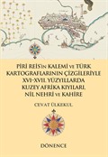 Piri Reis'in Kalemi ve Türk Kartograflarının Çizgileriyle XVI -XVII. Yüzyıllarda Kuzey Afrika Kıyıları, Nil Nehri ve Kahire