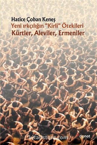 Yeni Irkçılığın 'Kirli' Ötekileri Kürtler, Aleviler, Ermeniler