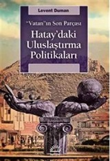 Vatan'ın Son Parçası Hatay'daki Uluslaştırma Politikaları