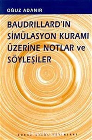Baudrillard'ın Simülasyon Kuramı Üzerine Notlar ve Söyleşiler
