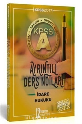 2017 KPSS A Grubu Ayrıntılı Ders Notları İdare Hukuku