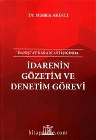 Danıştay Kararları Işığında İdarenin Gözetim ve Denetim Görevi