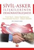 Sivil-Asker İlişkilerinin Demokratikleşmesi Türk Sivil-Asker İlişkilerinde Demokratik Kontrol-Askeri Etkililik