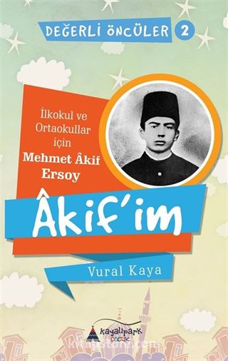 Akif'im (İlkokul ve Ortaokullar İçin Mehmet Akif Ersoy) Değerli Öncüler serisi 2. Kitap