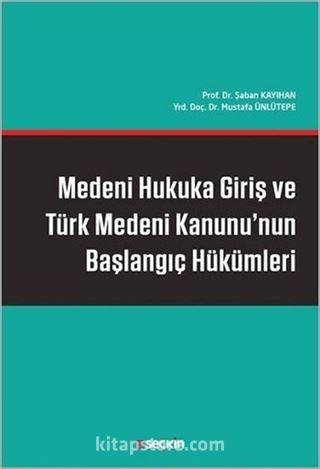 Medeni Hukuka Giriş ve Türk Medeni Kanunu'nun Başlangıç Hükümleri