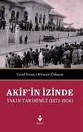 Akif'in İzinde Yakın Tarihimiz (1873-1936)