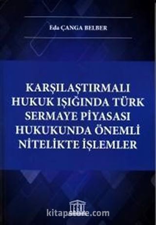 Karşılaştırmalı Hukuk Işığında Türk Sermaye Piyasası Hukukunda Önemli Nitelikte İşlemler